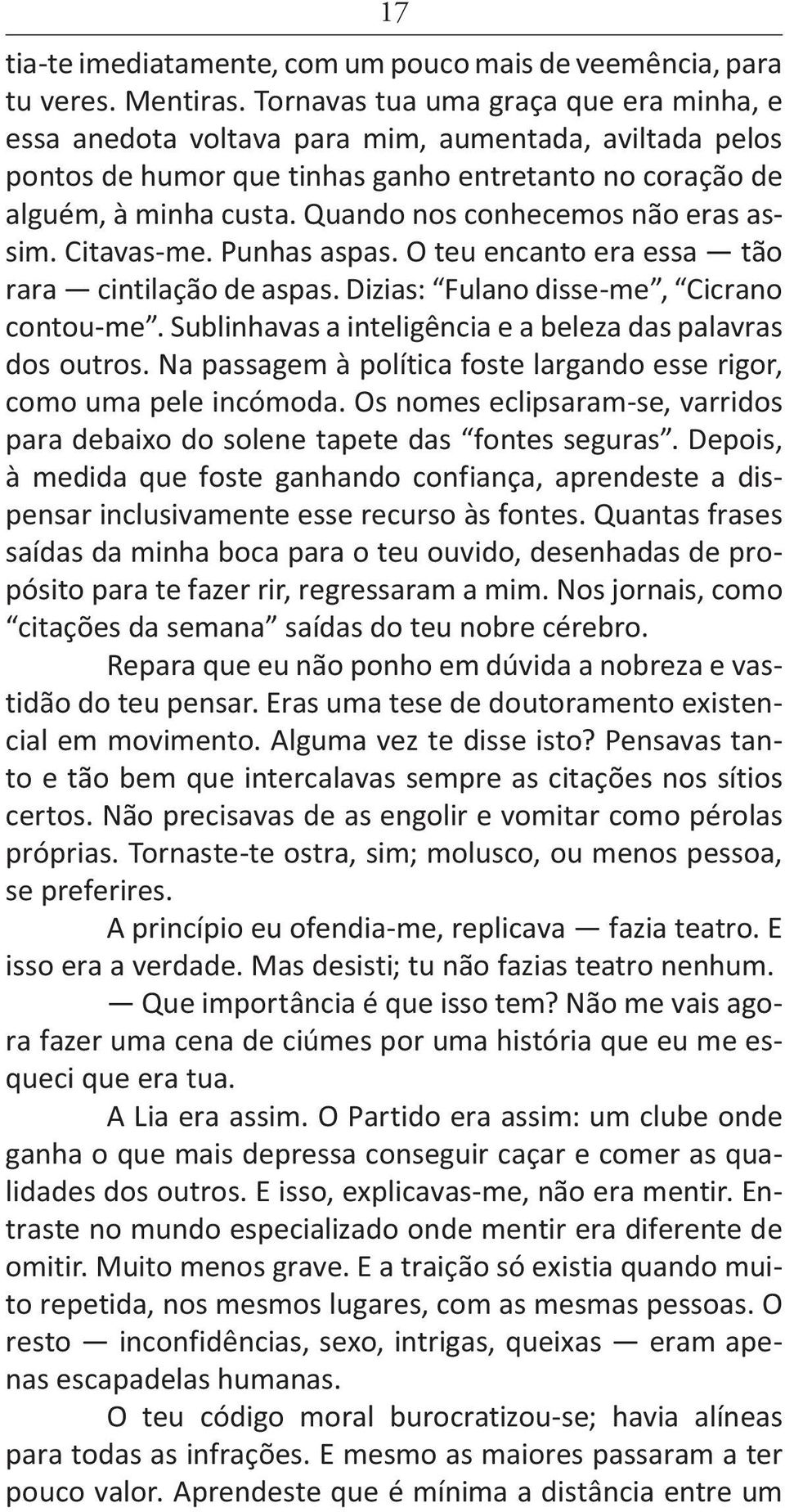 Quando nos conhecemos não eras assim. Citavas-me. Punhas aspas. O teu encanto era essa tão rara cintilação de aspas. Dizias: Fulano disse-me, Cicrano contou-me.