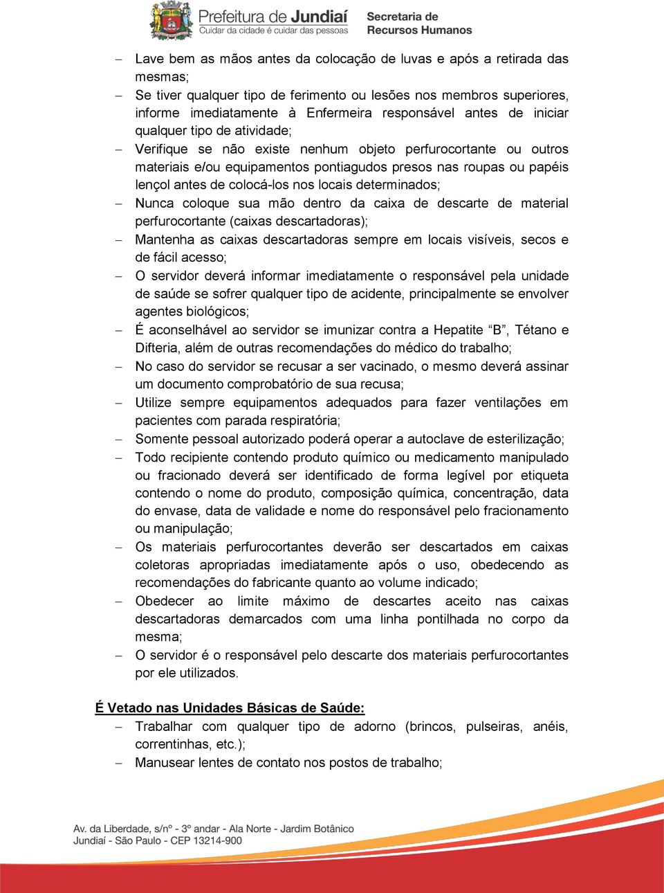 nos locais determinados; Nunca coloque sua mão dentro da caixa de descarte de material perfurocortante (caixas descartadoras); Mantenha as caixas descartadoras sempre em locais visíveis, secos e de