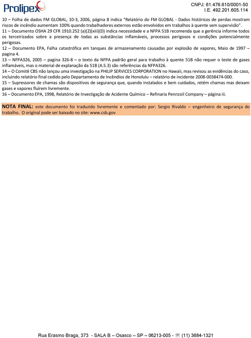 252 (a)(2)(xiii)(d) indica necessidade e a NFPA 51B recomenda que a gerência informe todos os terceirizados sobre a presença de todas as substâncias inflamáveis, processos perigosos e condições