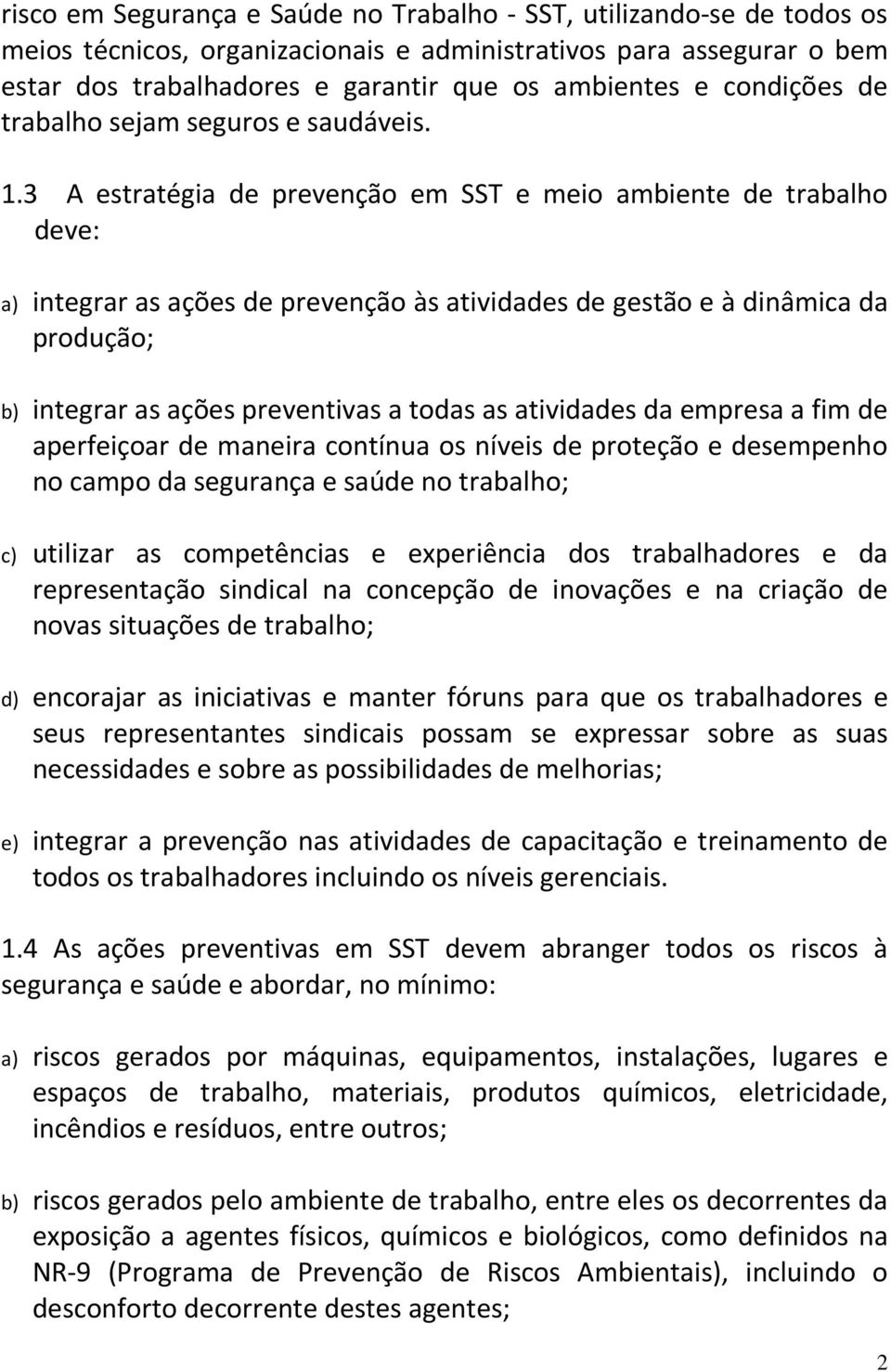 3 A estratégia de prevenção em SST e meio ambiente de trabalho deve: a) integrar as ações de prevenção às atividades de gestão e à dinâmica da produção; b) integrar as ações preventivas a todas as