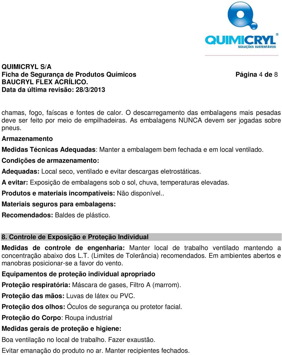 Condições de armazenamento: Adequadas: Local seco, ventilado e evitar descargas eletrostáticas. A evitar: Exposição de embalagens sob o sol, chuva, temperaturas elevadas.