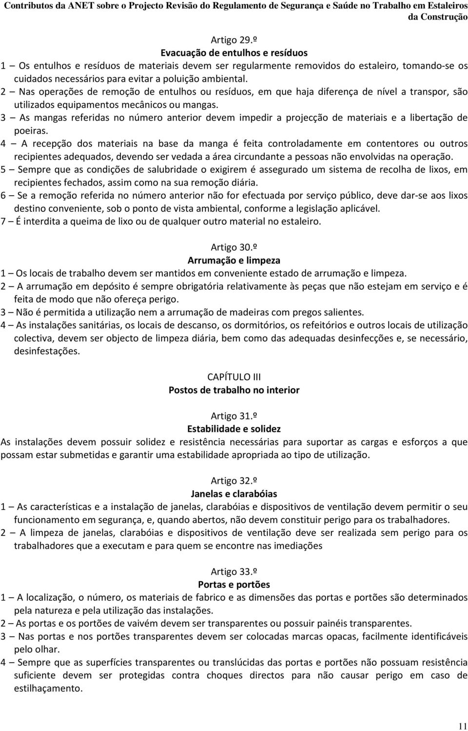 3 As mangas referidas no número anterior devem impedir a projecção de materiais e a libertação de poeiras.