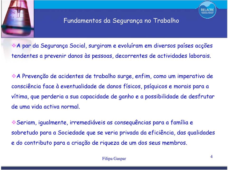 A Prevenção de acidentes de trabalho surge, enfim, como um imperativo de consciência i face à eventualidade d de danos físicos, psíquicos e morais para a vítima,