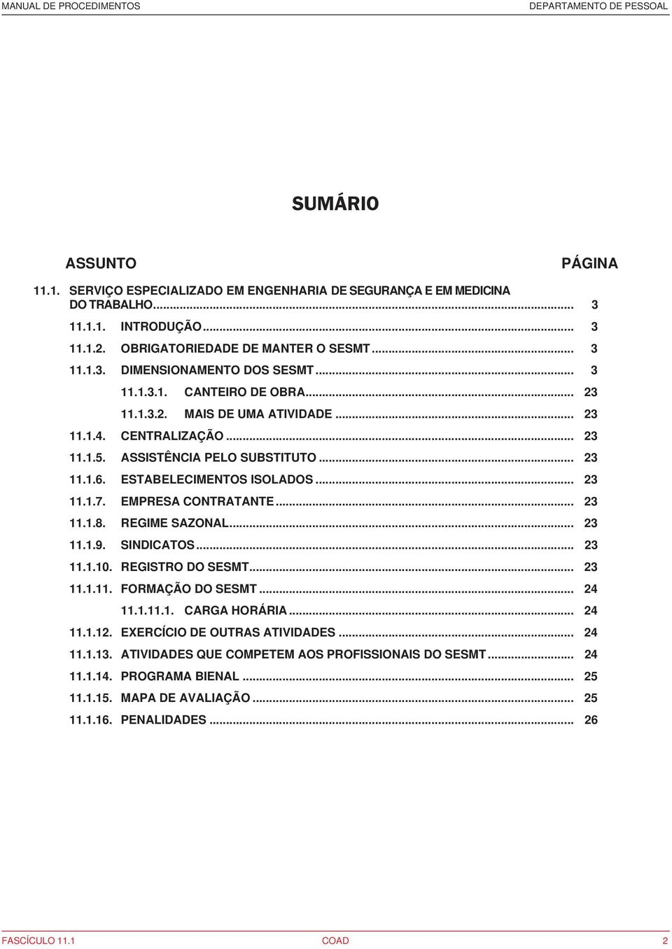 EMPRESA CONTRATANTE... 23 11.1.8. REGIME SAZONAL... 23 11.1.9. SINDICATOS... 23 11.1.10. REGISTRO DO SESMT... 23 11.1.11. FORMAÇÃO DO SESMT... 24 11.1.11.1. CARGA HORÁRIA... 24 11.1.12.