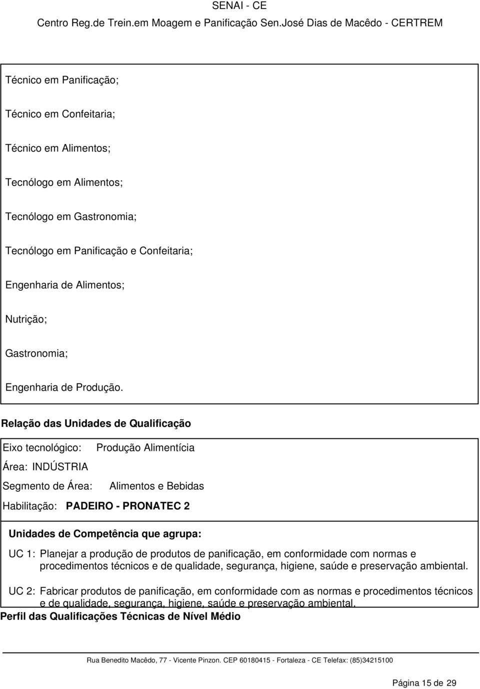 Relação das Unidades de Qualificação Eixo tecnológico: Área: INDÚSTRIA Segmento de Área: Produção Alimentícia Alimentos e Bebidas Habilitação: PADEIRO - PRONATEC 2 Unidades de Competência que agrupa: