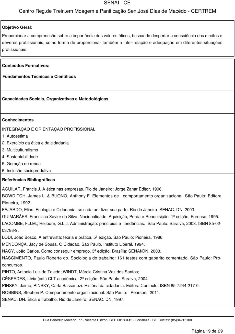 Conteúdos Formativos: Fundamentos Técnicos e Científicos Capacidades Sociais, Organizativas e Metodológicas Conhecimentos INTEGRAÇÃO E ORIENTAÇÃO PROFISSIONAL 1. Autoestima 2.