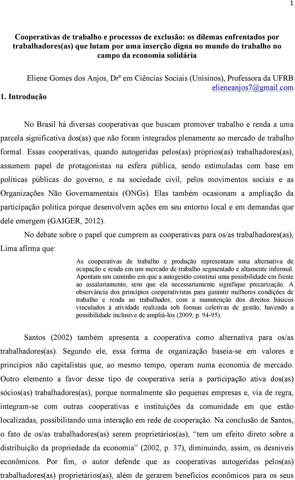 Introdução No Brasil há diversas cooperativas que buscam promover trabalho e renda a uma parcela significativa dos(as) que não foram integrados plenamente ao mercado de trabalho formal.