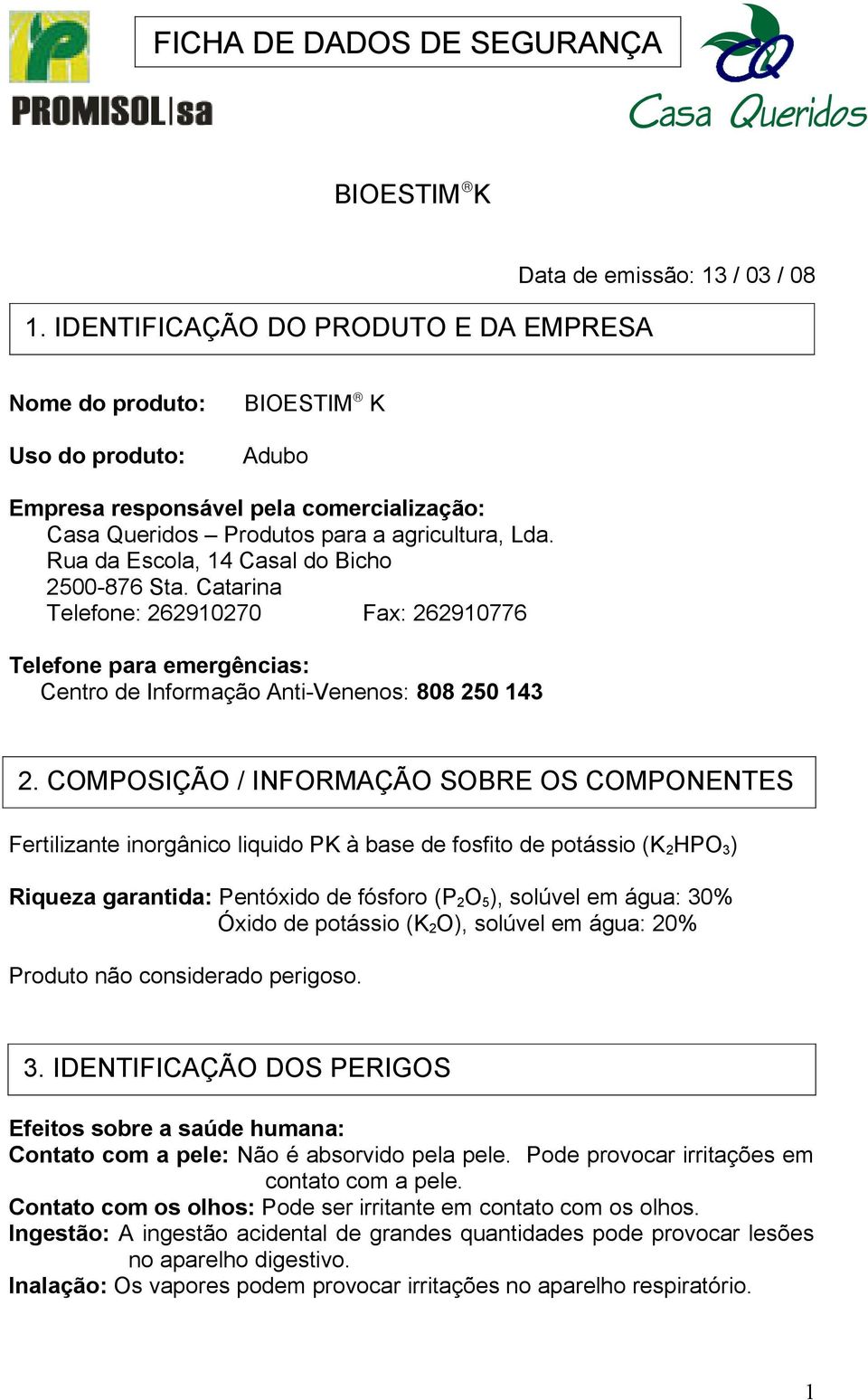 agricultura, Lda. Rua da Escola, 14 Casal do Bicho 2500-876 Sta. Catarina Telefone: 262910270 Fax: 262910776 Telefone para emergências: Centro de Informação Anti-Venenos: 808 250 143 2.