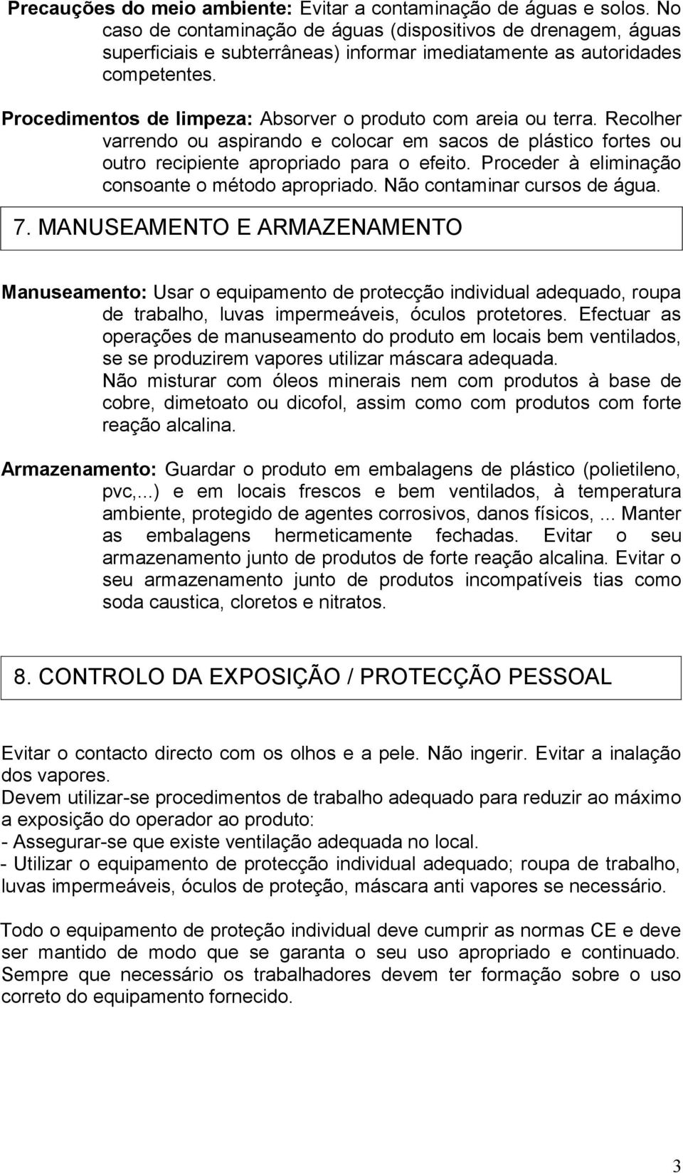 Procedimentos de limpeza: Absorver o produto com areia ou terra. Recolher varrendo ou aspirando e colocar em sacos de plástico fortes ou outro recipiente apropriado para o efeito.