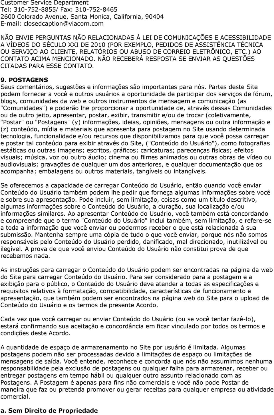 DE CORREIO ELETRÔNICO, ETC.) AO CONTATO ACIMA MENCIONADO. NÃO RECEBERÁ RESPOSTA SE ENVIAR AS QUESTÕES CITADAS PARA ESSE CONTATO. 9.