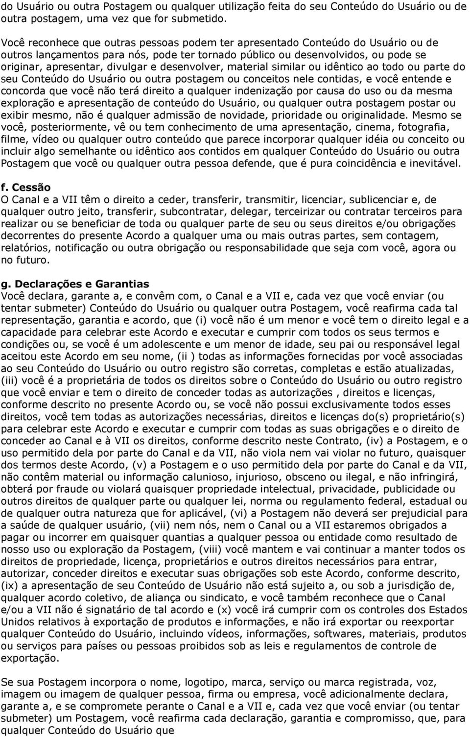 desenvolver, material similar ou idêntico ao todo ou parte do seu Conteúdo do Usuário ou outra postagem ou conceitos nele contidas, e você entende e concorda que você não terá direito a qualquer