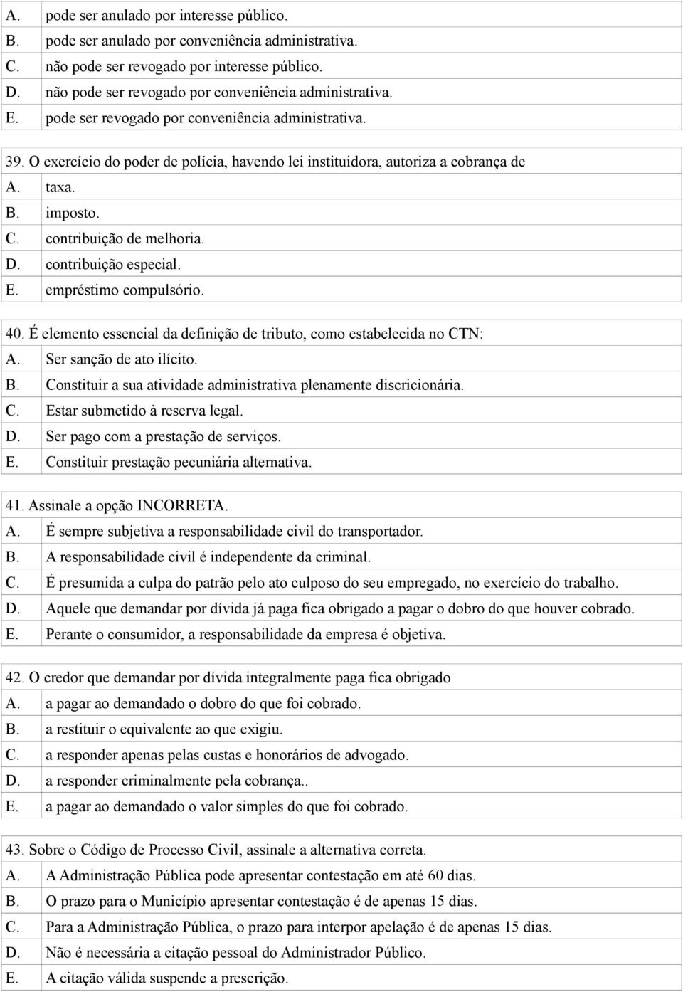 taxa. B. imposto. C. contribuição de melhoria. D. contribuição especial. E. empréstimo compulsório. 40. É elemento essencial da definição de tributo, como estabelecida no CTN: A.