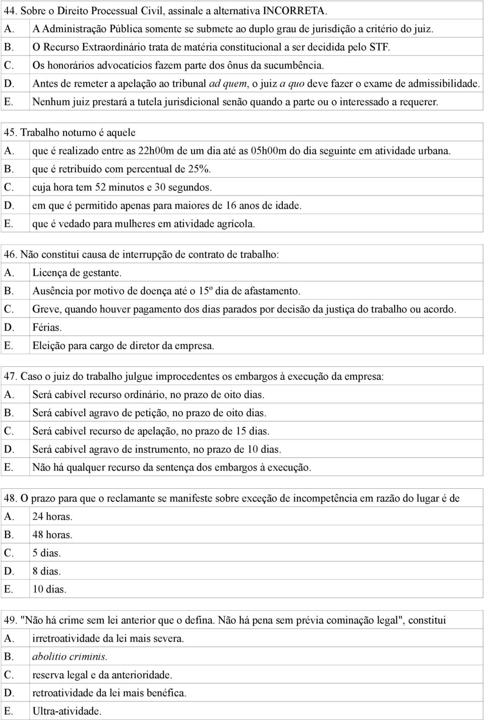 Antes de remeter a apelação ao tribunal ad quem, o juiz a quo deve fazer o exame de admissibilidade. E. Nenhum juiz prestará a tutela jurisdicional senão quando a parte ou o interessado a requerer.