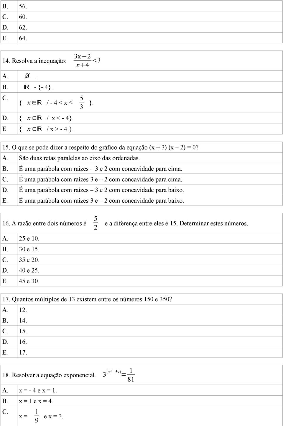 É uma parábola com raízes 3 e 2 com concavidade para cima. D. É uma parábola com raízes 3 e 2 com concavidade para baixo. E. É uma parábola com raízes 3 e 2 com concavidade para baixo. 16.