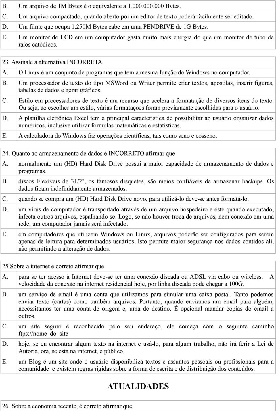 sinale a alternativa INCORRETA. A. O Linux é um conjunto de programas que tem a mesma função do Windows no computador. B.