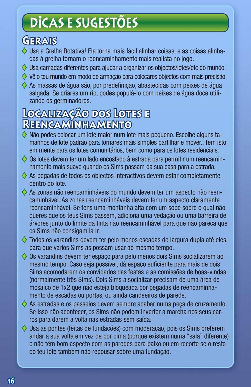 As massas de água são, por predefinição, abastecidas com peixes de água salgada. Se criares um rio, podes populá-lo com peixes de água doce utilizando os germinadores.