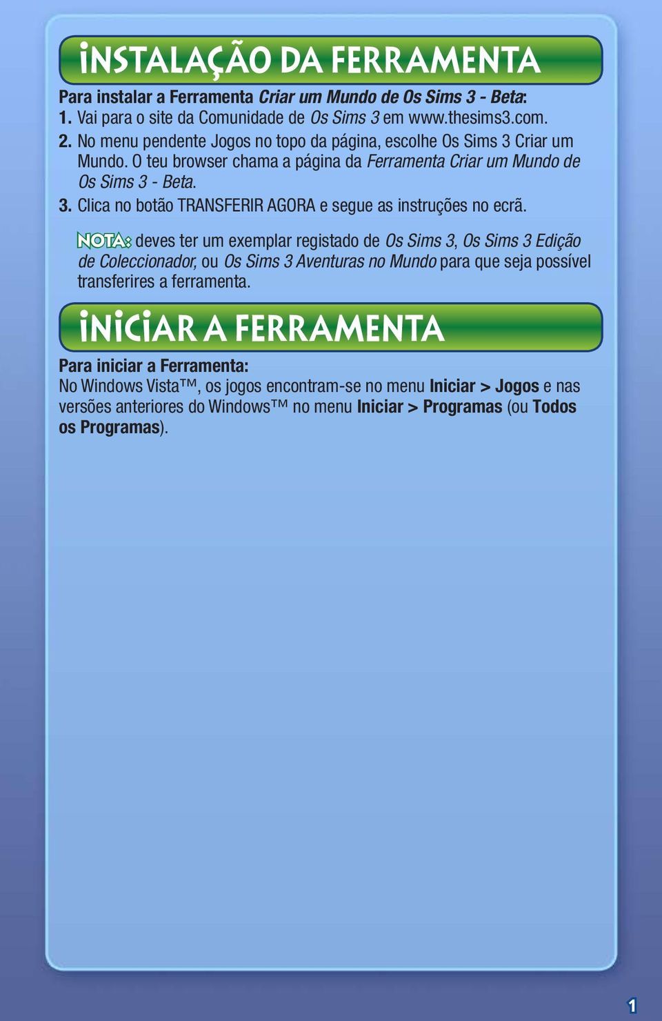 Nota: deves ter um exemplar registado de Os Sims 3, Os Sims 3 Edição de Coleccionador, ou Os Sims 3 Aventuras no Mundo para que seja possível transferires a ferramenta.