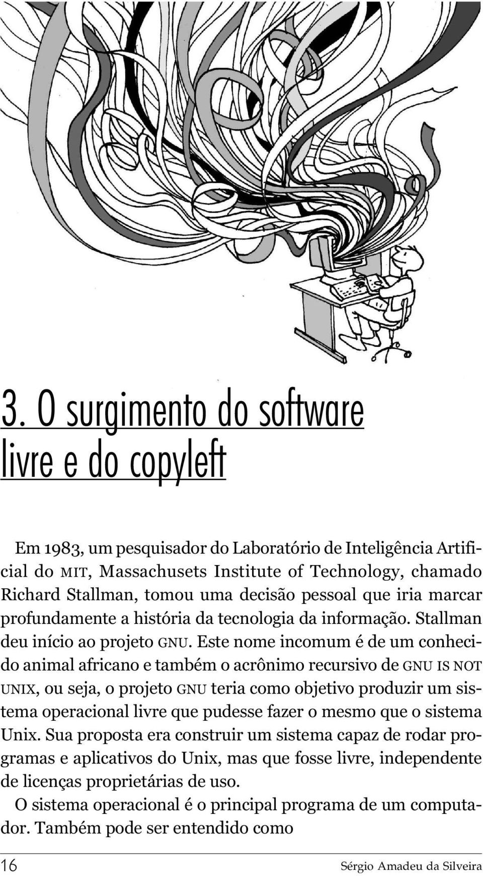 Este nome incomum é de um conhecido animal africano e também o acrônimo recursivo de GNU IS NOT UNIX, ou seja, o projeto GNU teria como objetivo produzir um sistema operacional livre que pudesse