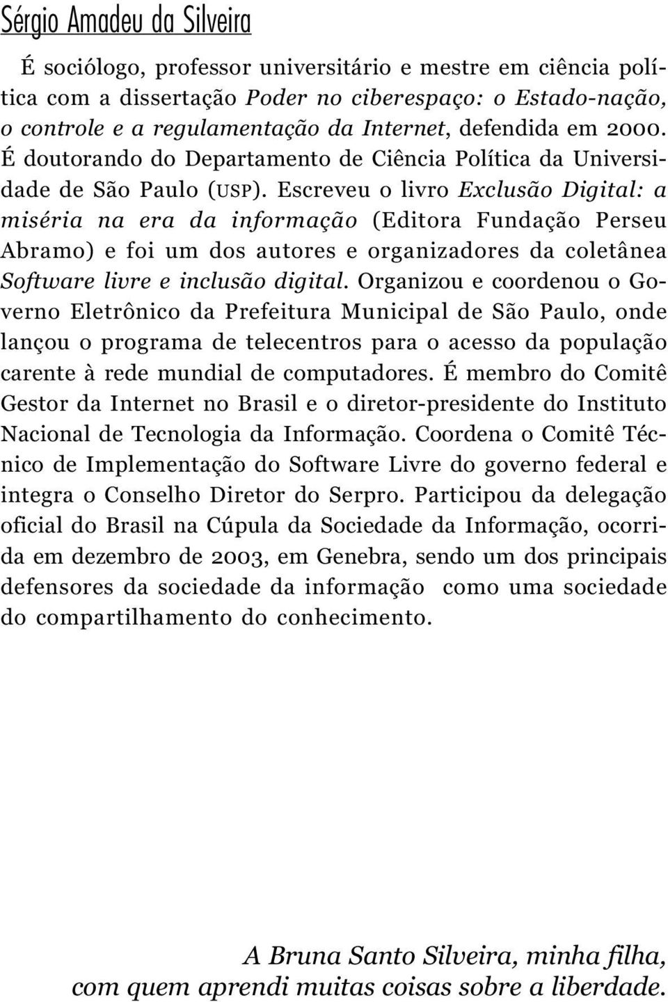 Escreveu o livro Exclusão Digital: a miséria na era da informação (Editora Fundação Perseu Abramo) e foi um dos autores e organizadores da coletânea Software livre e inclusão digital.