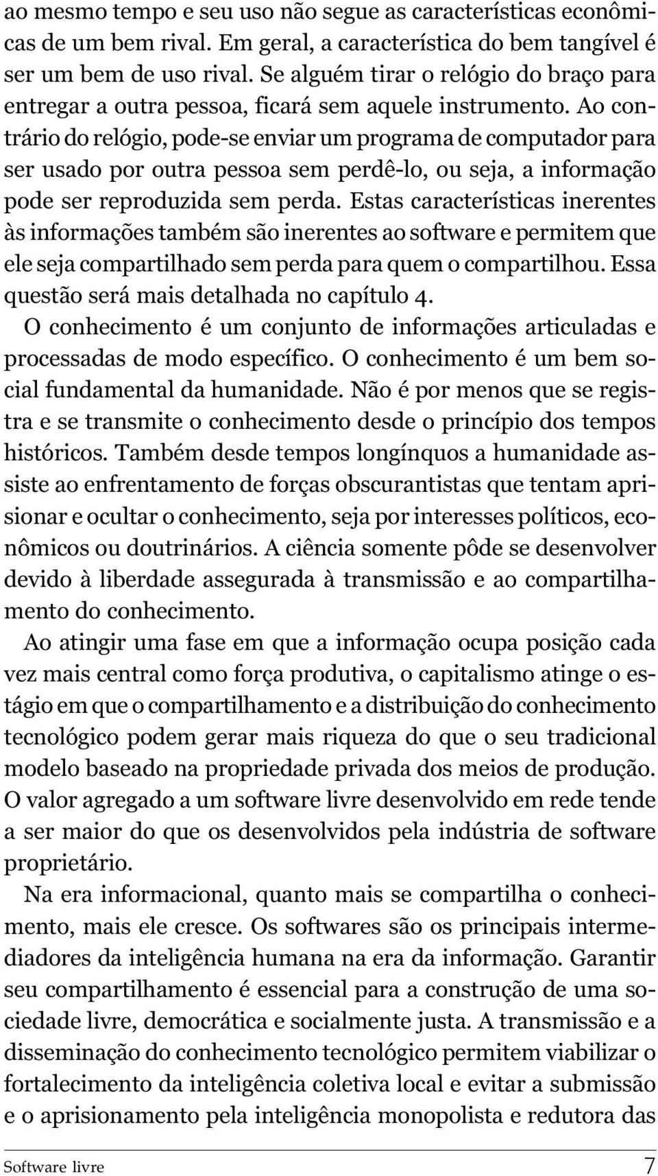 Ao contrário do relógio, pode-se enviar um programa de computador para ser usado por outra pessoa sem perdê-lo, ou seja, a informação pode ser reproduzida sem perda.