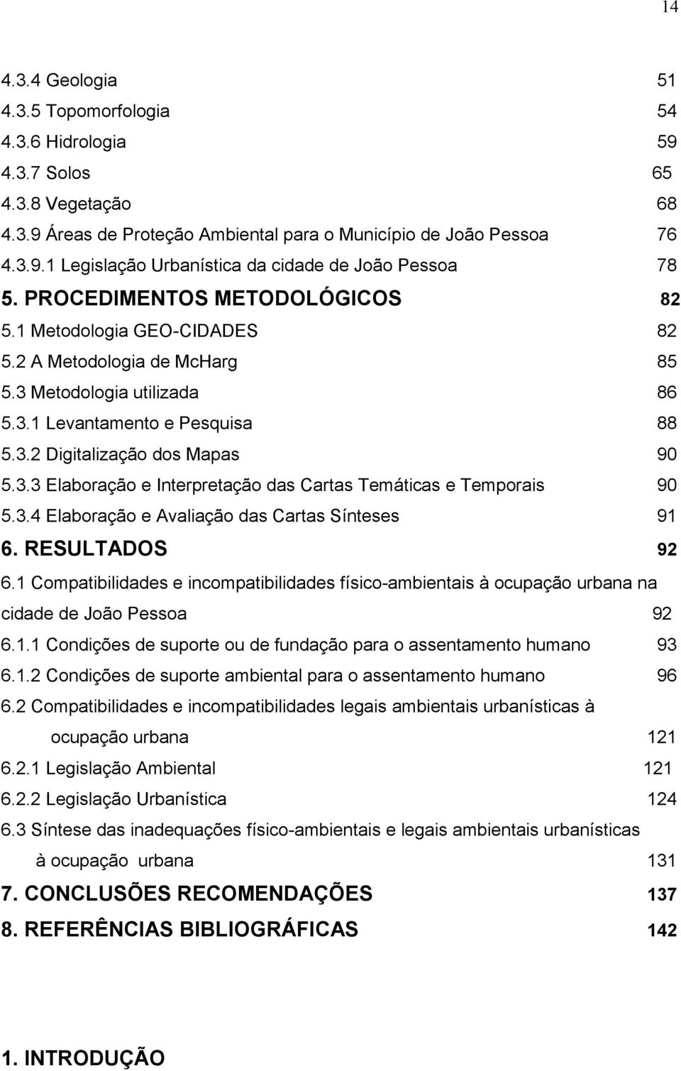 3.4 Elaboração e Avaliação das Cartas Sínteses 91 6. RESULTADOS 92 6.1 Compatibilidades e incompatibilidades físico-ambientais à ocupação urbana na cidade de João Pessoa 92 6.1.1 Condições de suporte ou de fundação para o assentamento humano 93 6.