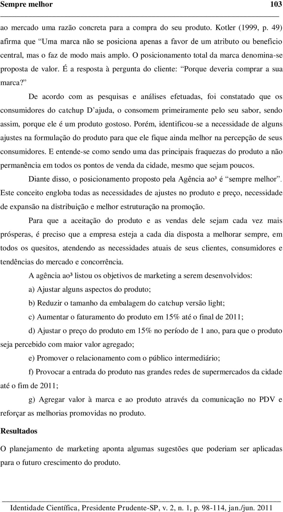 É a resposta à pergunta do cliente: Porque deveria comprar a sua marca?