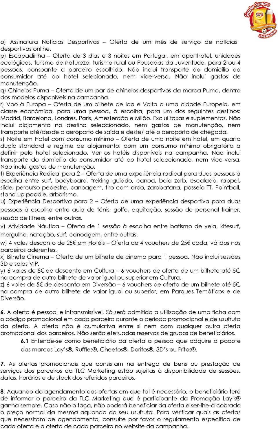 escolhido. Não inclui transporte do domicílio do consumidor até ao hotel selecionado, nem vice-versa. Não inclui gastos de manutenção.