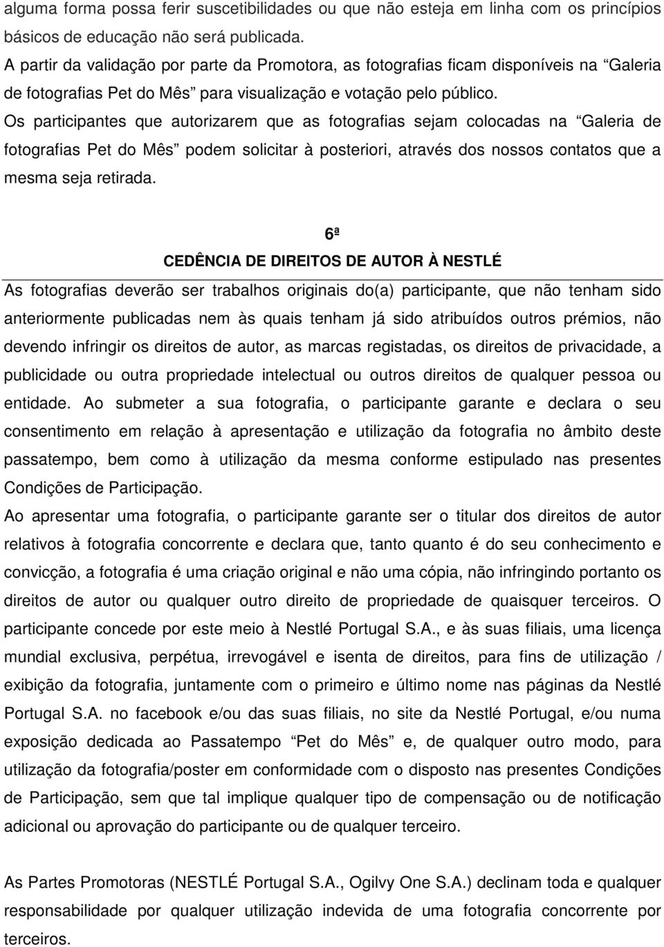 Os participantes que autorizarem que as fotografias sejam colocadas na Galeria de fotografias Pet do Mês podem solicitar à posteriori, através dos nossos contatos que a mesma seja retirada.