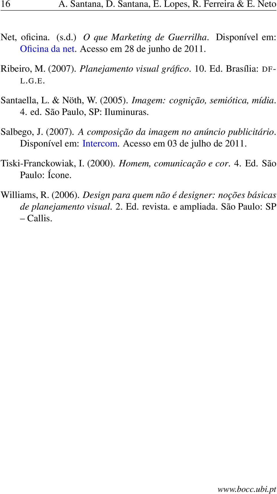 São Paulo, SP: Iluminuras. Salbego, J. (2007). A composição da imagem no anúncio publicitário. Disponível em: Intercom. Acesso em 03 de julho de 2011. Tiski-Franckowiak, I.