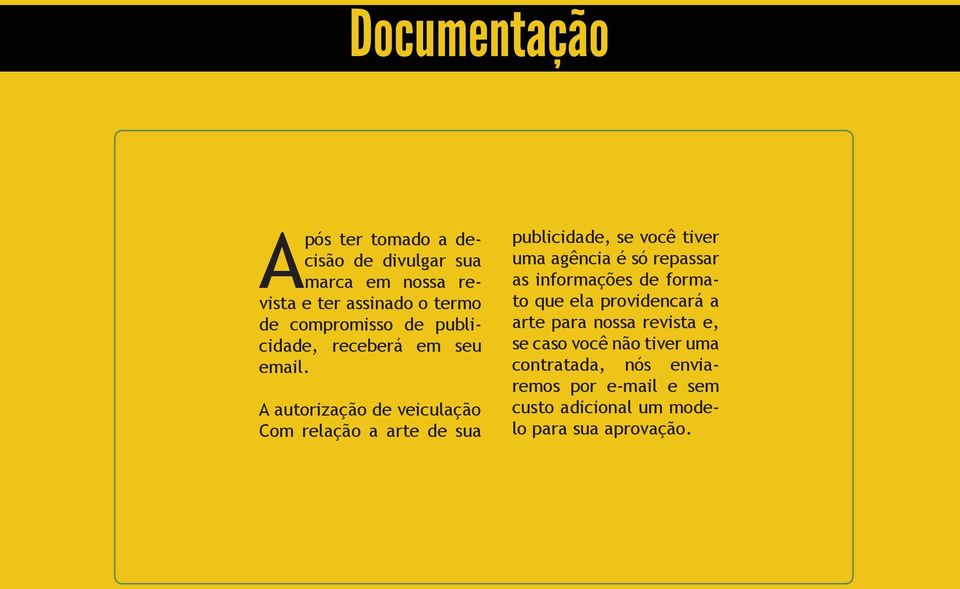 A autorização de veiculação Com relação a arte de sua publicidade, se você tiver uma agência é só repassar as