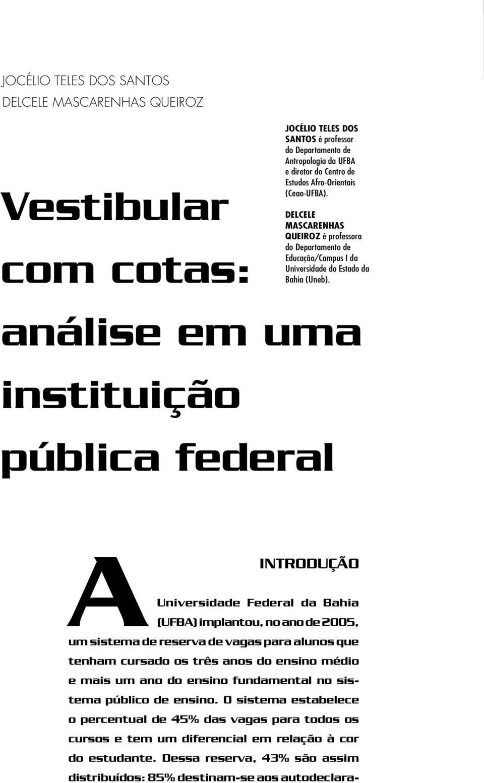 análise em uma instituição pública federal A INTRODUÇÃO Universidade Federal da Bahia (UFBA) implantou, no ano de 2005, um sistema de reserva de vagas para alunos que tenham cursado os três anos do