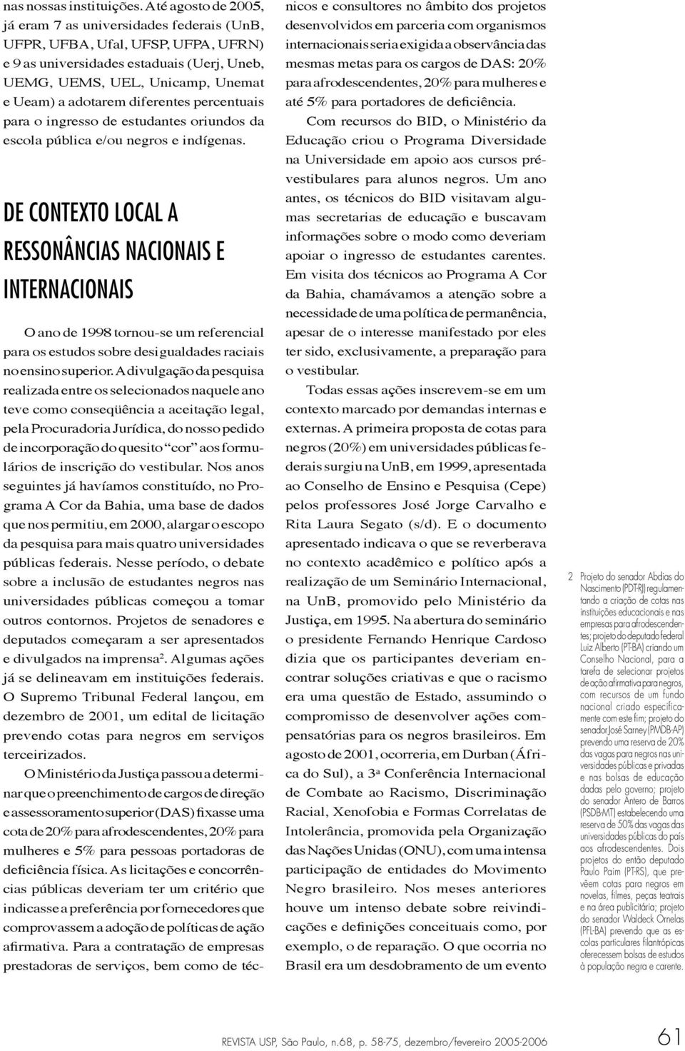 diferentes percentuais para o ingresso de estudantes oriundos da escola pública e/ou negros e indígenas.