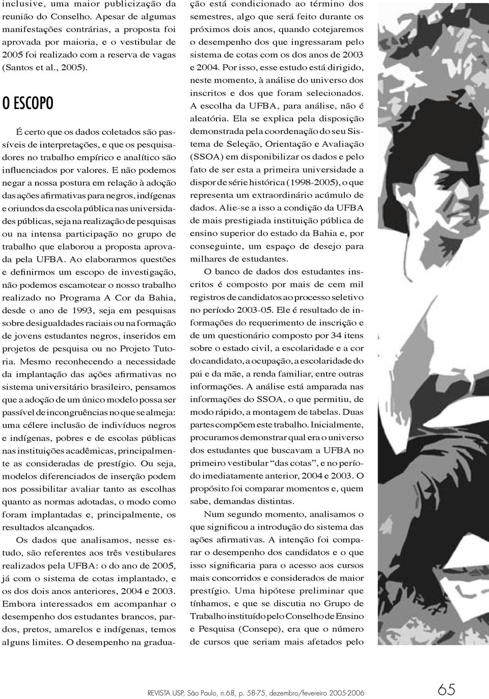 O ESCOPO É certo que os dados coletados são passíveis de interpretações, e que os pesquisadores no trabalho empírico e analítico são influenciados por valores.