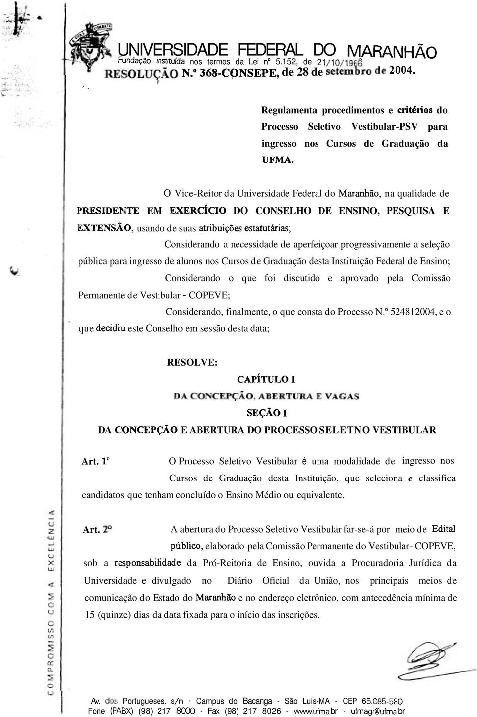 O Vice-Reitor da Universidade Federal do Maranhão, na qualidade de PRESDEPTE EM EXERCÍCO DO CONSELHO DE ENSNO, PESQUSA E EXTENSÃO, usando de suas atribuições estatutárias; Considerando a necessidade