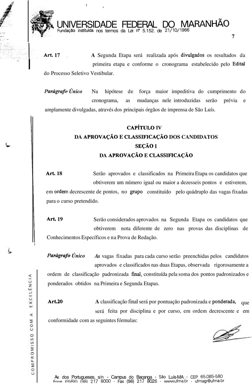 Pamgraf(,~ Único Na hipótese de força maior impeditiva do cumprimento do cronograma, as mudanças nele introduzidas serão prévia e amplamente divulgadas, através dos principais órgãos de imprensa de