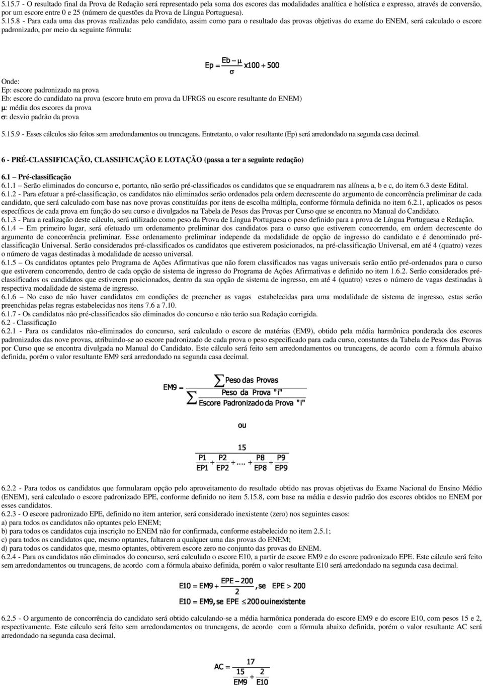 8 - Para cada uma das provas realizadas pelo candidato, assim como para o resultado das provas objetivas do exame do ENEM, será calculado o escore padronizado, por meio da seguinte fórmula: Onde: Ep: