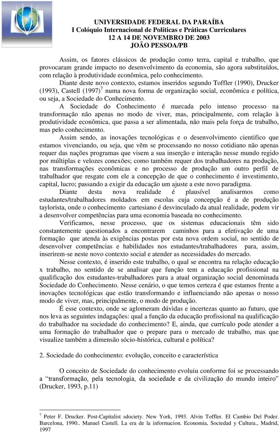 Diante deste novo contexto, estamos inseridos segundo Toffler (1990), Drucker (1993), Castell (1997) 7 numa nova forma de organização social, econômica e política, ou seja, a Sociedade do