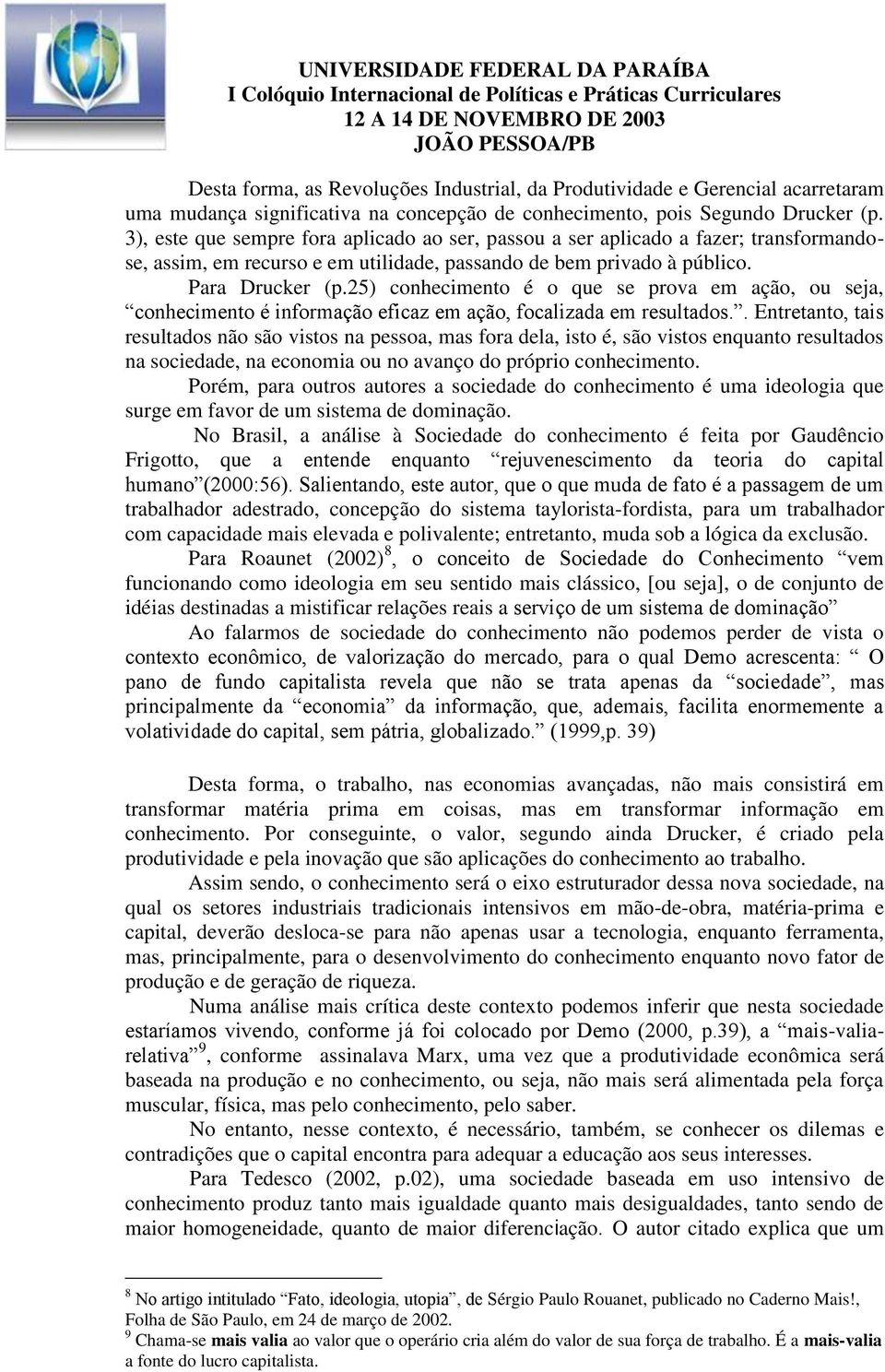 25) conhecimento é o que se prova em ação, ou seja, conhecimento é informação eficaz em ação, focalizada em resultados.