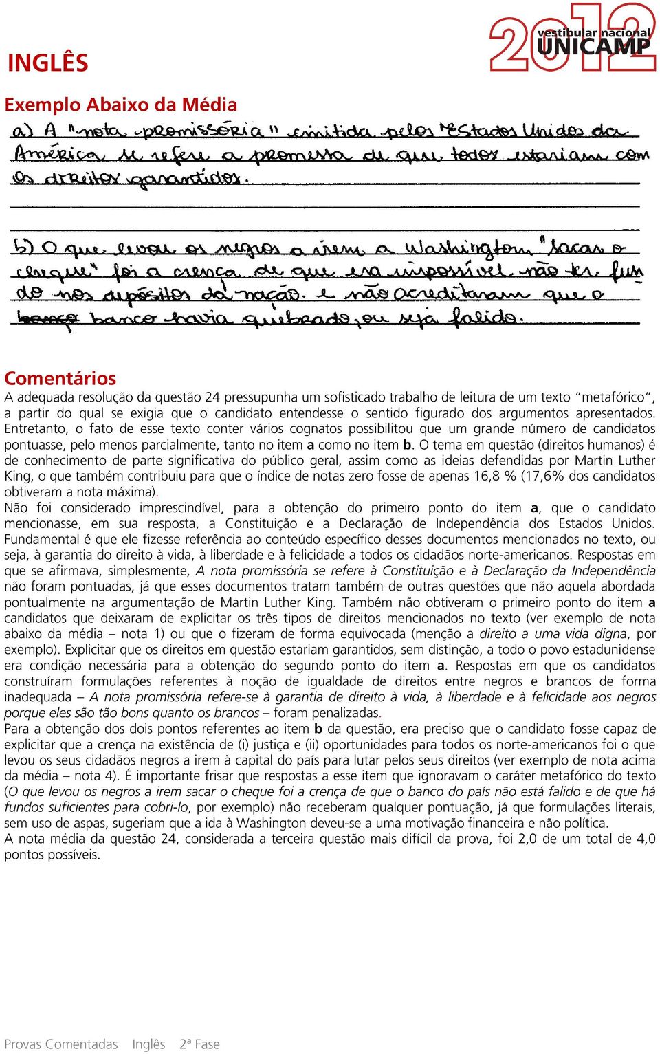 Entretanto, o fato de esse texto conter vários cognatos possibilitou que um grande número de candidatos pontuasse, pelo menos parcialmente, tanto no item a como no item b.