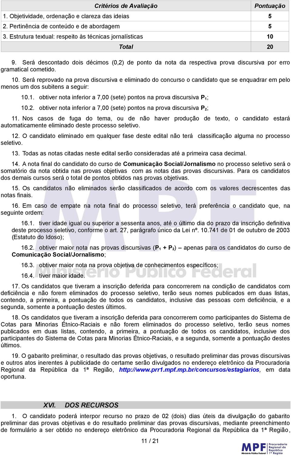 Será reprovado na prova discursiva e eliminado do concurso o candidato que se enquadrar em pelo menos um dos subitens a seguir: 10