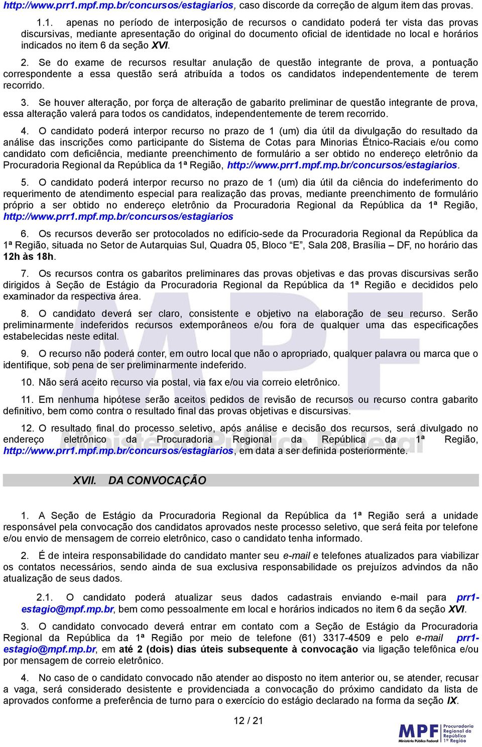 1. apenas no período de interposição de recursos o candidato poderá ter vista das provas discursivas, mediante apresentação do original do documento oficial de identidade no local e horários