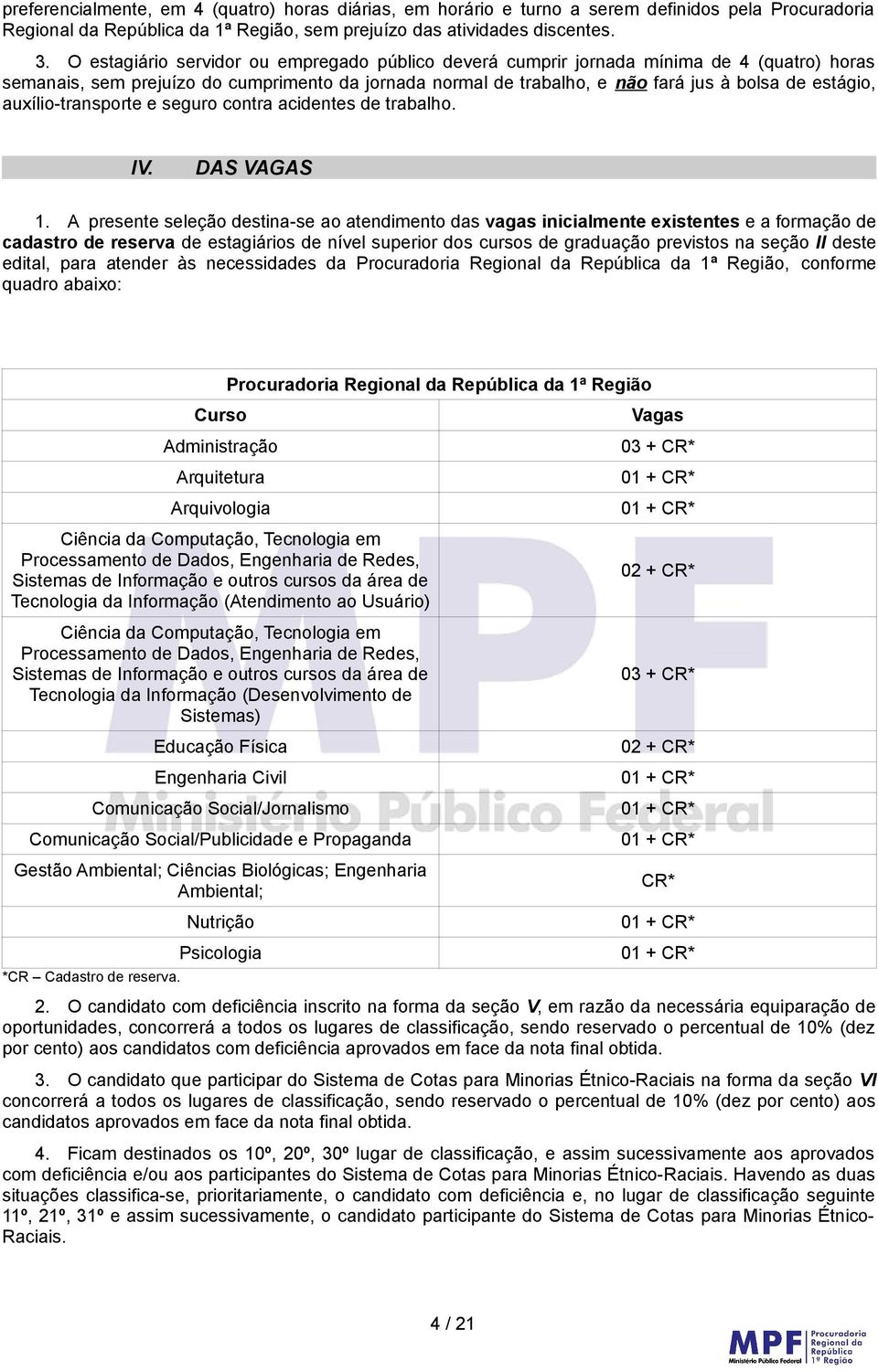 auxílio-transporte e seguro contra acidentes de trabalho. IV. DAS VAGAS 1.