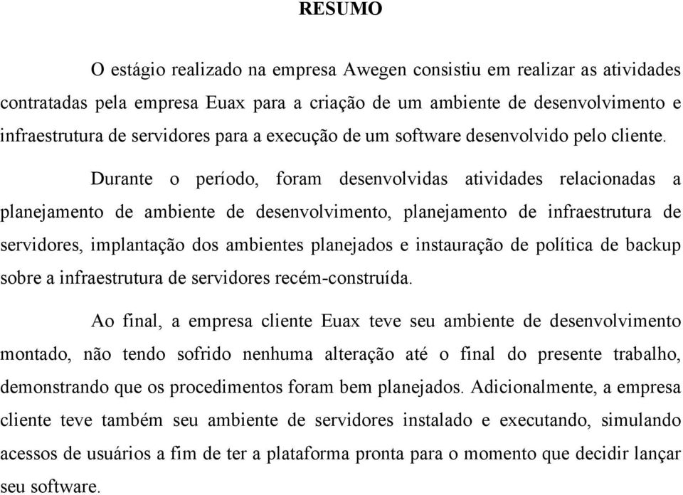 Durante o período, foram desenvolvidas atividades relacionadas a planejamento de ambiente de desenvolvimento, planejamento de infraestrutura de servidores, implantação dos ambientes planejados e