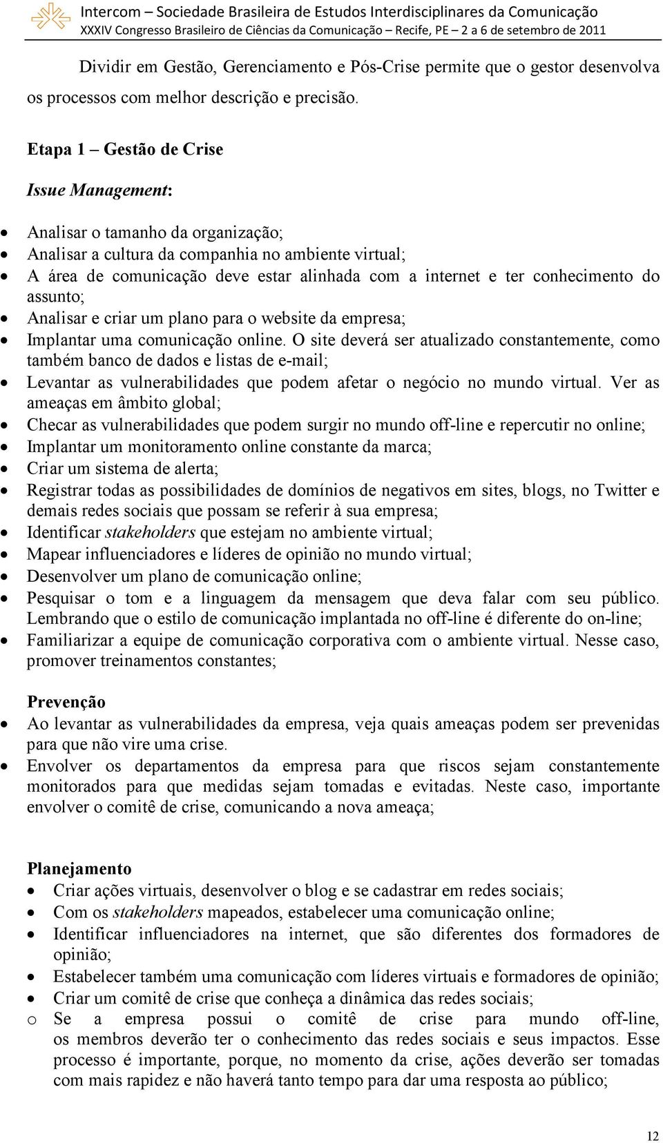 conhecimento do assunto; Analisar e criar um plano para o website da empresa; Implantar uma comunicação online.