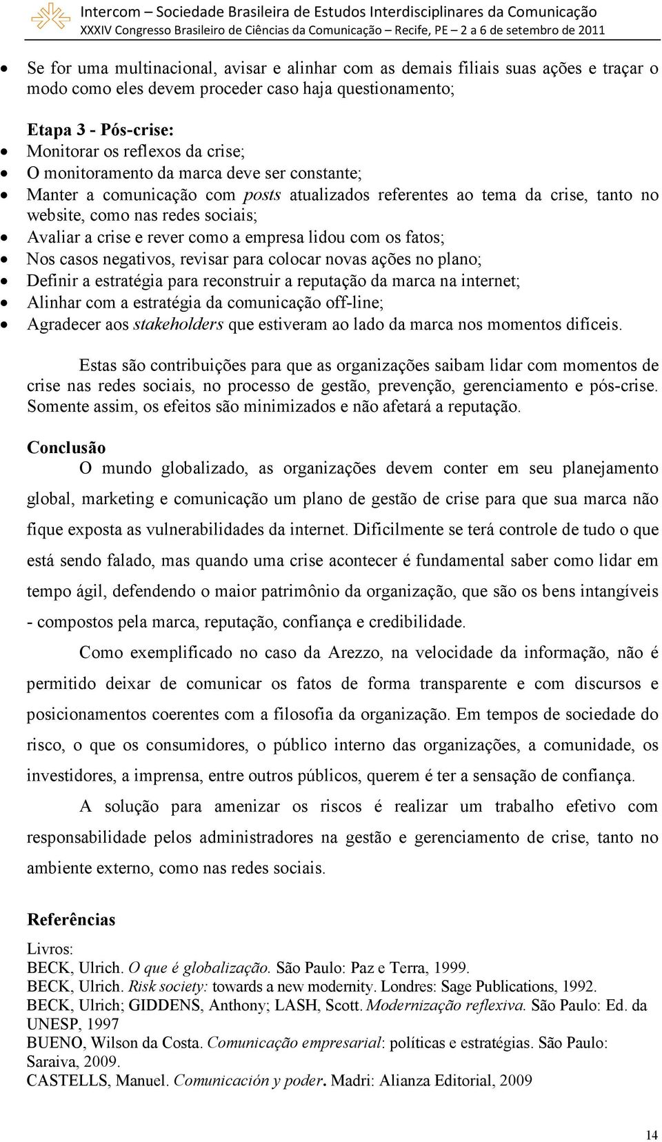 lidou com os fatos; Nos casos negativos, revisar para colocar novas ações no plano; Definir a estratégia para reconstruir a reputação da marca na internet; Alinhar com a estratégia da comunicação