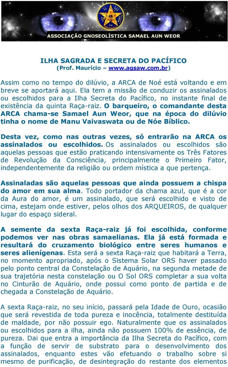 O barqueiro, o comandante desta ARCA chama-se Samael Aun Weor, que na época do dilúvio tinha o nome de Manu Vaivaswata ou de Nóe Bíblico.