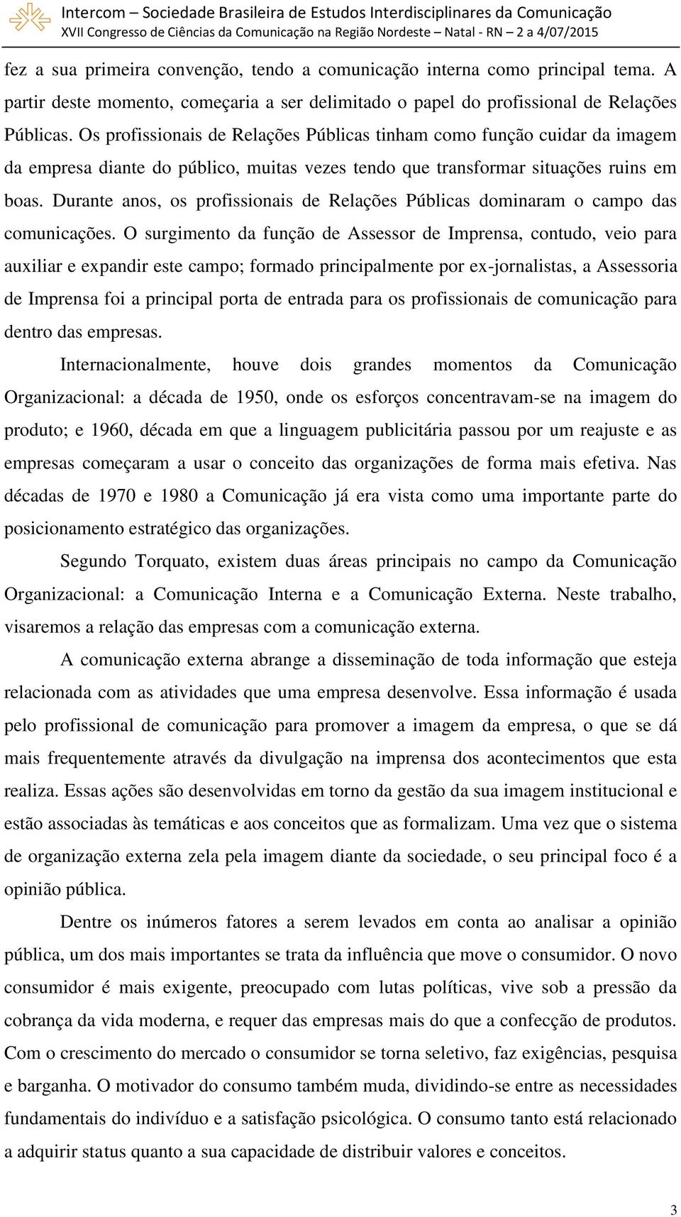 Durante anos, os profissionais de Relações Públicas dominaram o campo das comunicações.