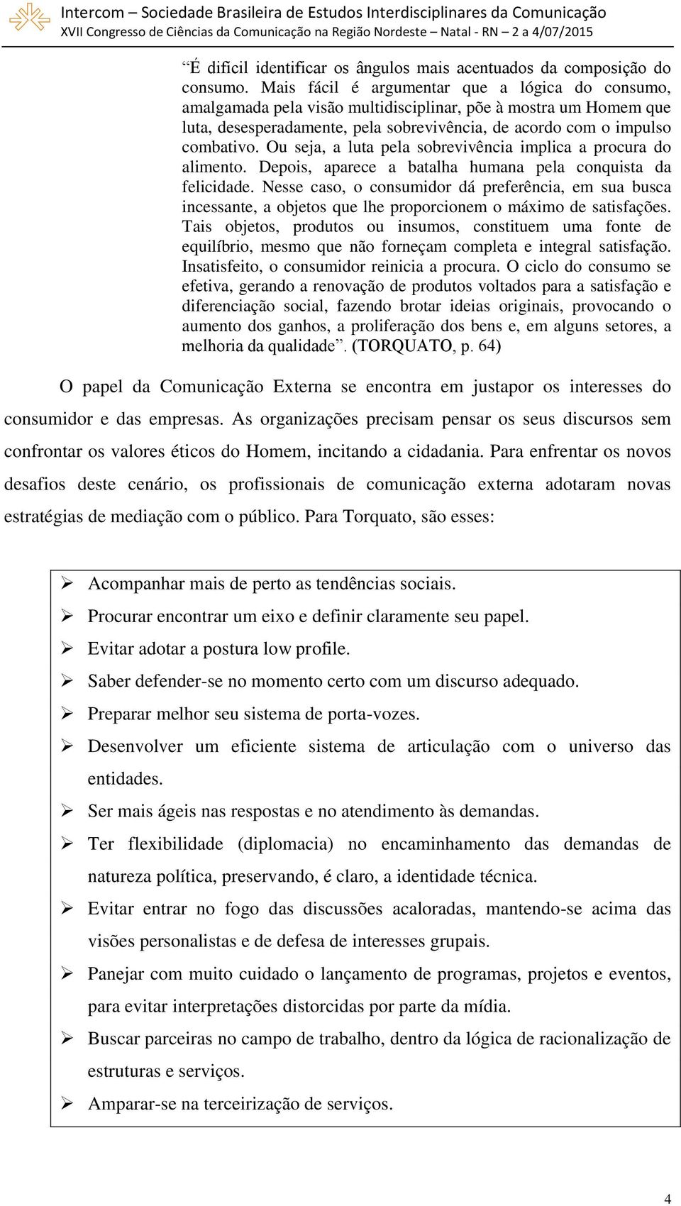 Ou seja, a luta pela sobrevivência implica a procura do alimento. Depois, aparece a batalha humana pela conquista da felicidade.