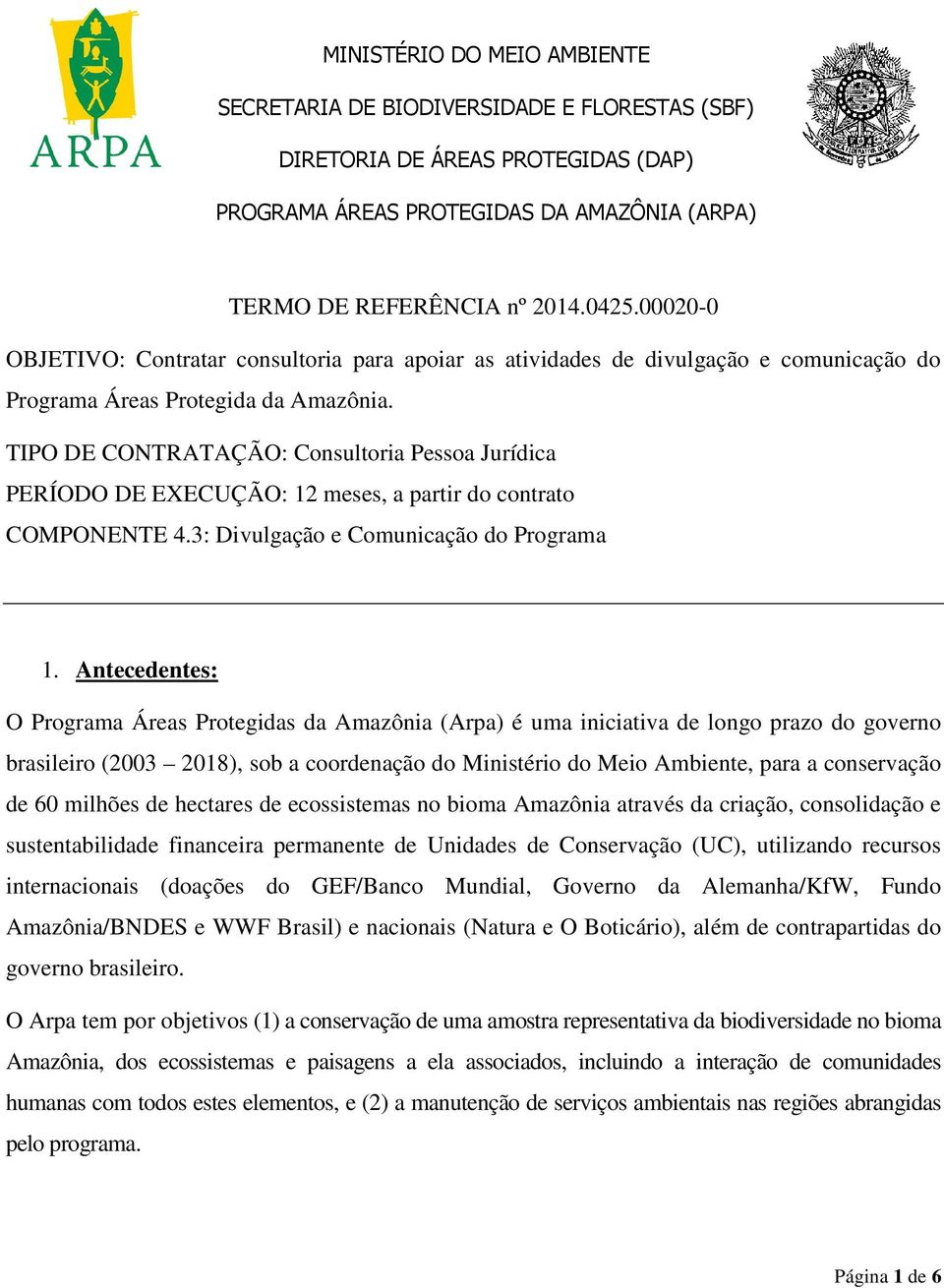 TIPO DE CONTRATAÇÃO: Consultoria Pessoa Jurídica PERÍODO DE EXECUÇÃO: 12 meses, a partir do contrato COMPONENTE 4.3: Divulgação e Comunicação do Programa 1.