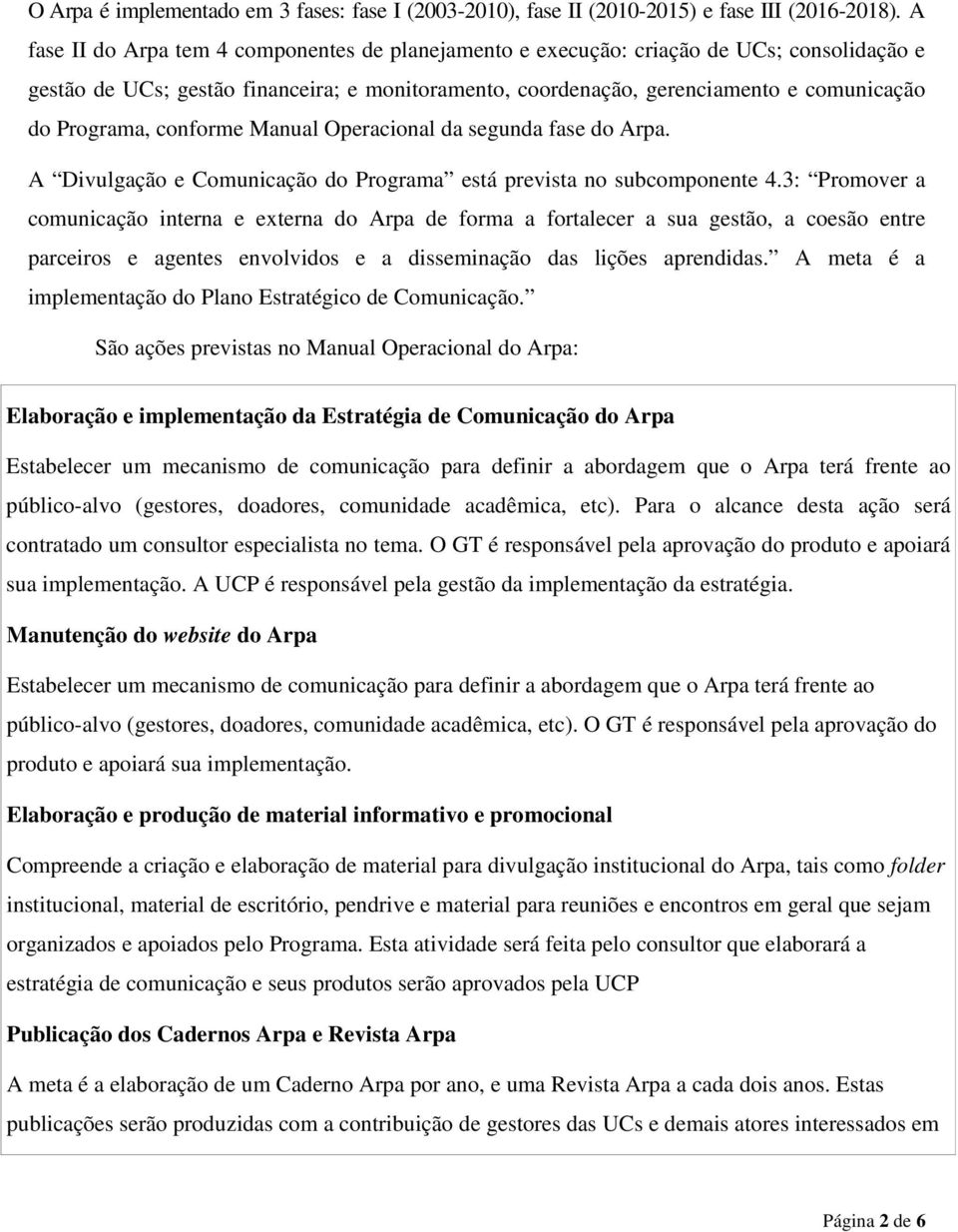 conforme Manual Operacional da segunda fase do Arpa. A Divulgação e Comunicação do Programa está prevista no subcomponente 4.